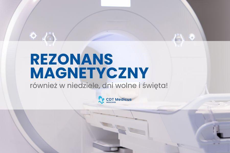 Rezonans magnetyczny w CDT MEDICUS –również w niedziele, dni wolne i święta!